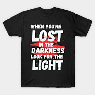 Inspirational | When you're lost in the darkness, look for the light T-Shirt